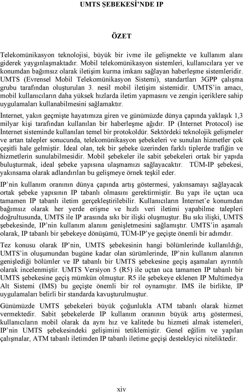 UMTS (Evrensel Mobil Telekomünikasyon Sistemi), standartları 3GPP çalışma grubu tarafından oluşturulan 3. nesil mobil iletişim sistemidir.