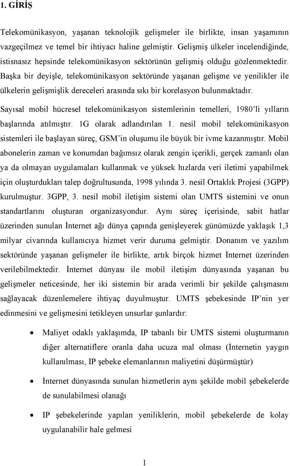 Başka bir deyişle, telekomünikasyon sektöründe yaşanan gelişme ve yenilikler ile ülkelerin gelişmişlik dereceleri arasında sıkı bir korelasyon bulunmaktadır.