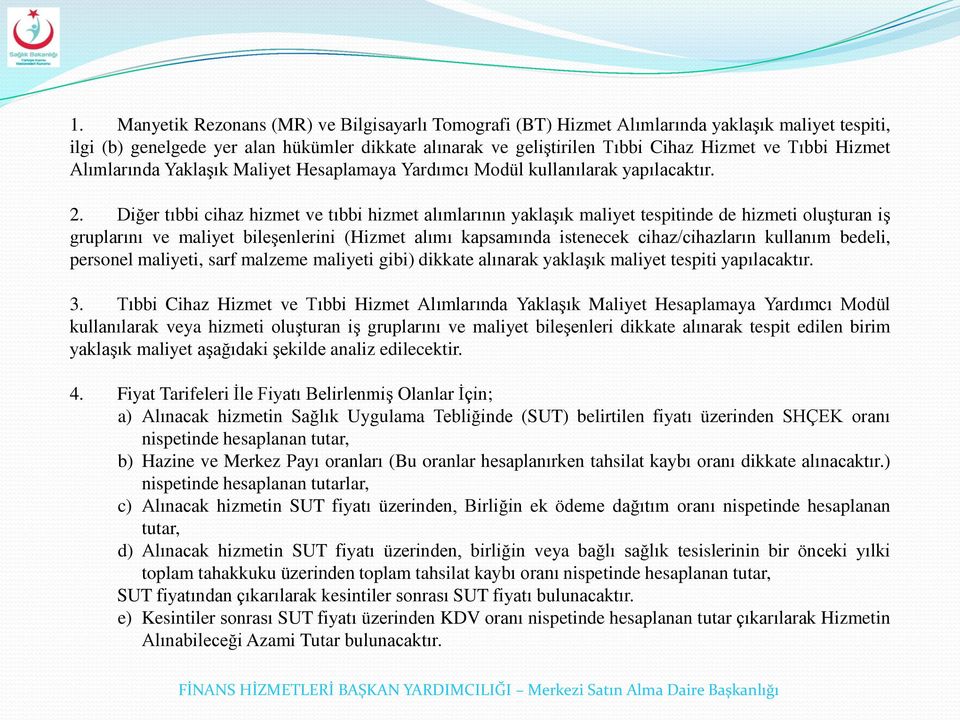 Diğer tıbbi cihaz hizmet ve tıbbi hizmet alımlarının yaklaşık maliyet tespitinde de hizmeti oluşturan iş gruplarını ve maliyet bileşenlerini (Hizmet alımı kapsamında istenecek cihaz/cihazların