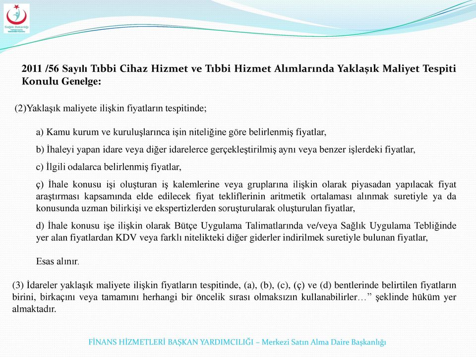 oluşturan iş kalemlerine veya gruplarına ilişkin olarak piyasadan yapılacak fiyat araştırması kapsamında elde edilecek fiyat tekliflerinin aritmetik ortalaması alınmak suretiyle ya da konusunda uzman