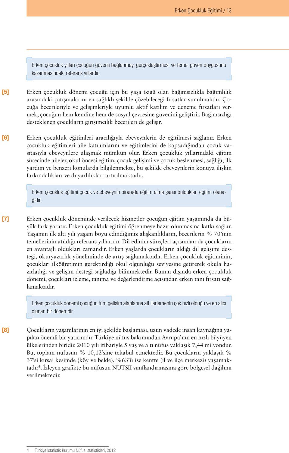 Çocuğa becerileriyle ve gelişimleriyle uyumlu aktif katılım ve deneme fırsatları vermek, çocuğun hem kendine hem de sosyal çevresine güvenini geliştirir.