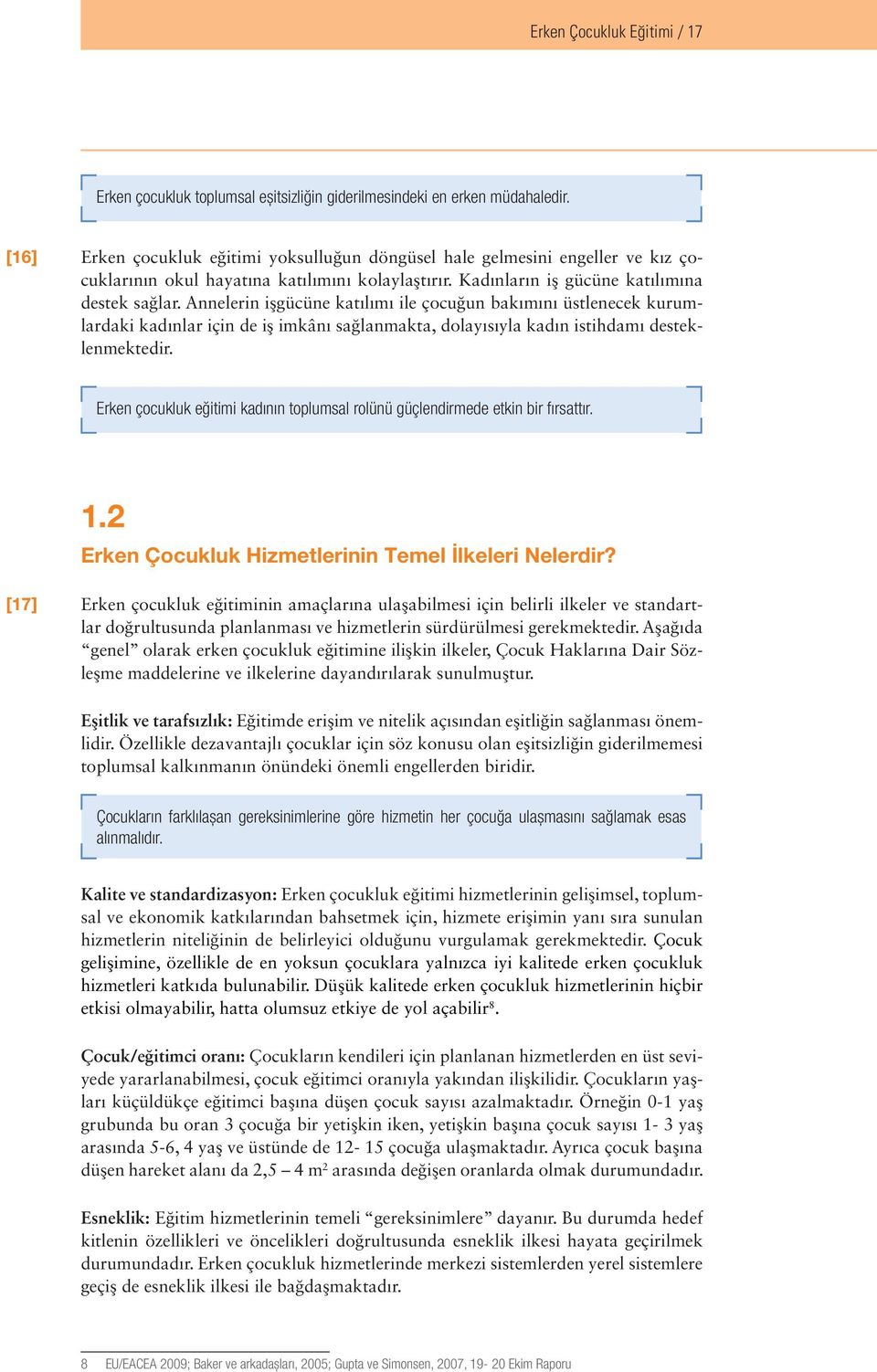 Annelerin işgücüne katılımı ile çocuğun bakımını üstlenecek kurumlardaki kadınlar için de iş imkânı sağlanmakta, dolayısıyla kadın istihdamı desteklenmektedir.