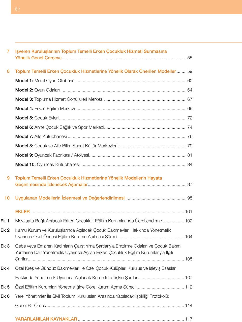 .. 72 Model 6: Anne Çocuk Sağlık ve Spor Merkezi... 74 Model 7: Aile Kütüphanesi... 76 Model 8: Çocuk ve Aile Bilim Sanat Kültür Merkezleri... 79 Model 9: Oyuncak Fabrikası / Atölyesi.