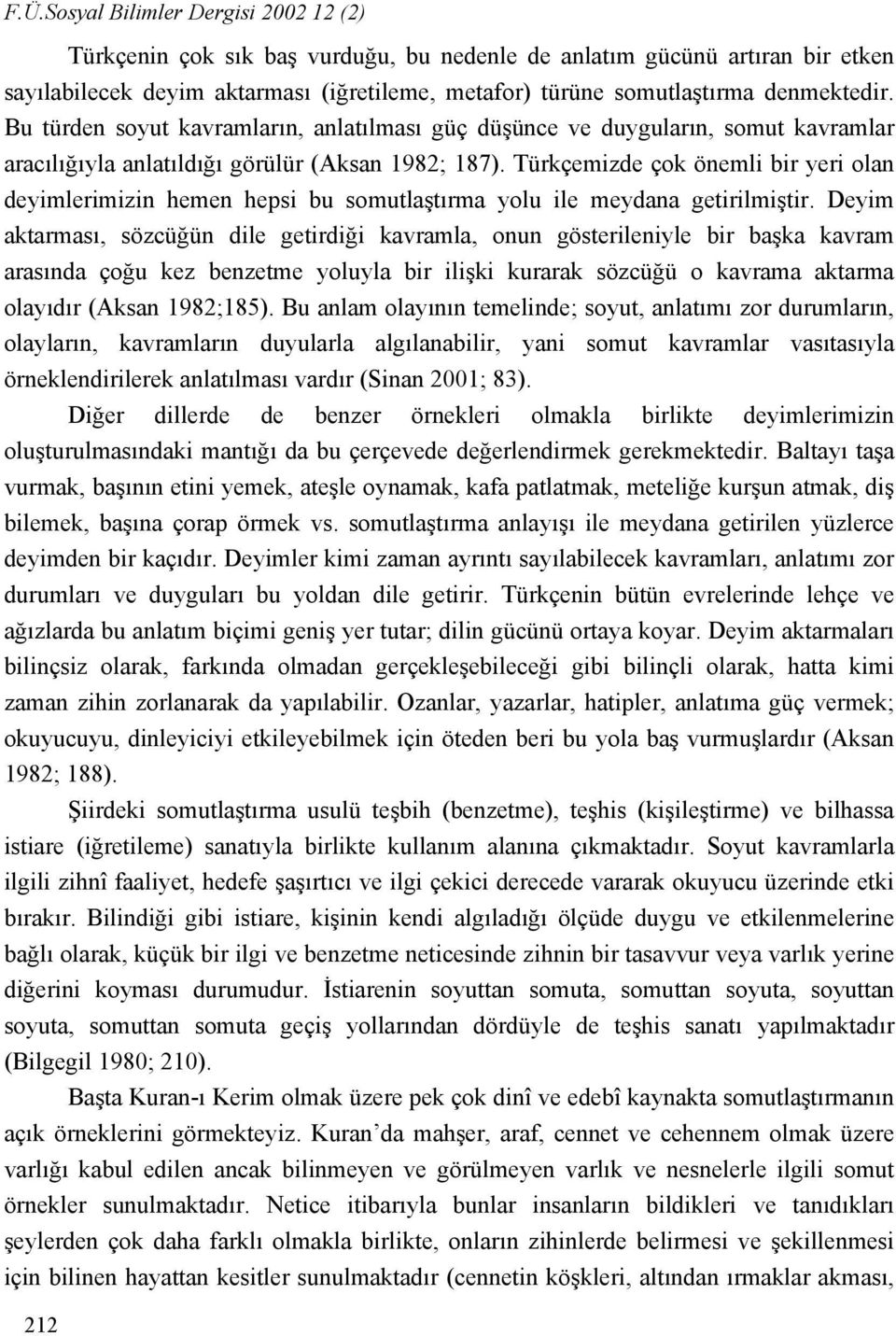 Türkçemizde çok önemli bir yeri olan deyimlerimizin hemen hepsi bu somutlaştırma yolu ile meydana getirilmiştir.