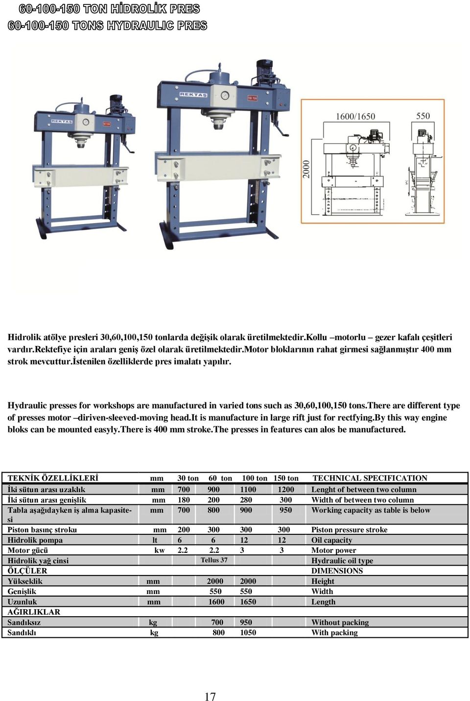 Hydraulic presses for workshops are manufactured in varied tons such as 30,60,100,150 tons.there are different type of presses motor diriven-sleeved-moving head.