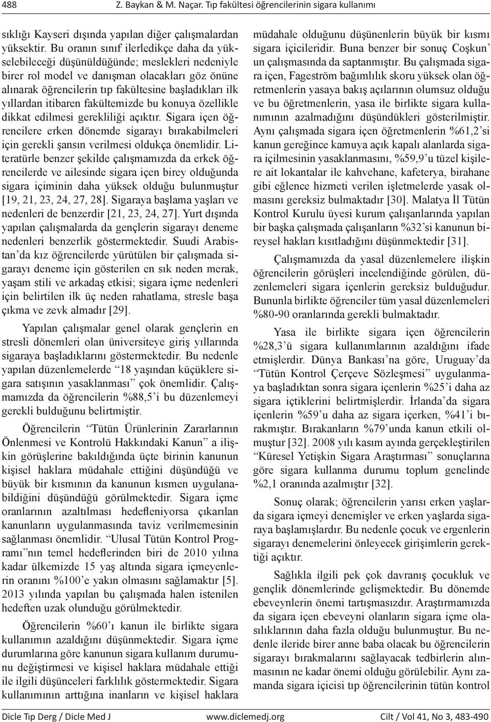 yıllardan itibaren fakültemizde bu konuya özellikle dikkat edilmesi gerekliliği açıktır. Sigara içen öğrencilere erken dönemde sigarayı bırakabilmeleri için gerekli şansın verilmesi oldukça önemlidir.