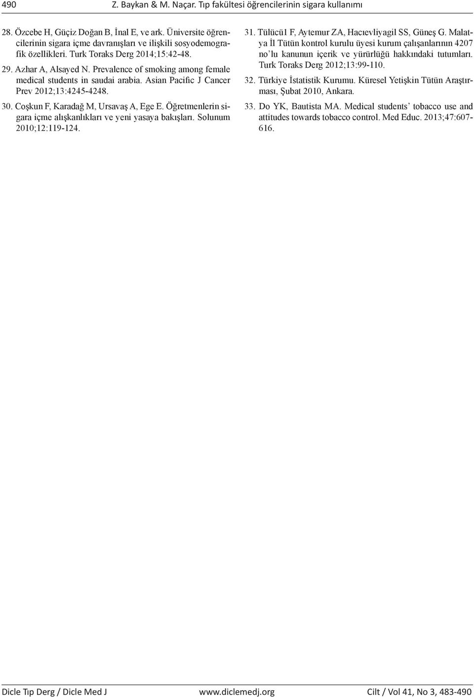 Prevalence of smoking among female medical students in saudai arabia. Asian Pacific J Cancer Prev 2012;13:4245-4248. 30. Coşkun F, Karadağ M, Ursavaş A, Ege E.