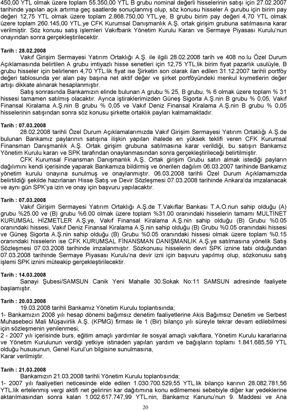 ye, B grubu birim pay değeri 4,70 YTL olmak üzere toplam 260.145,00 YTL.ye CFK Kurumsal Danışmanlık A.Ş. ortak girişim grubuna satılmasına karar verilmiştir.