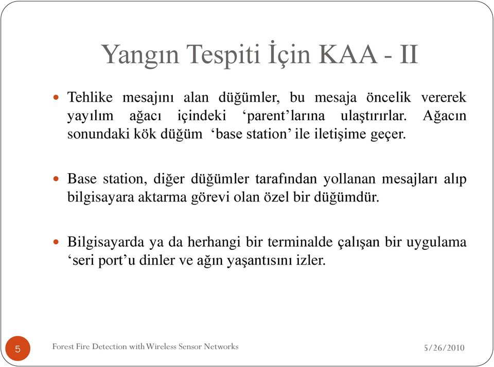 Base station, diğer düğümler tarafından yollanan mesajları alıp bilgisayara aktarma görevi olan özel bir düğümdür.