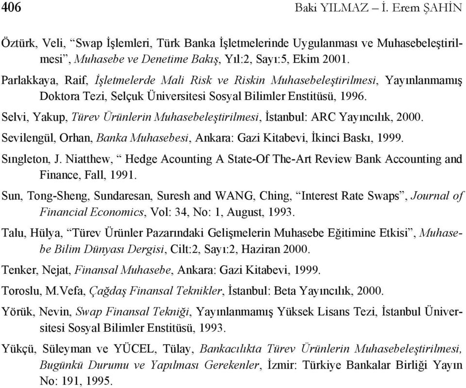 Selvi, Yakup, Türev Ürünlerin Muhasebeleştirilmesi, İstanbul: ARC Yayıncılık, 2000. Sevilengül, Orhan, Banka Muhasebesi, Ankara: Gazi Kitabevi, İkinci Baskı, 1999. Sıngleton, J.