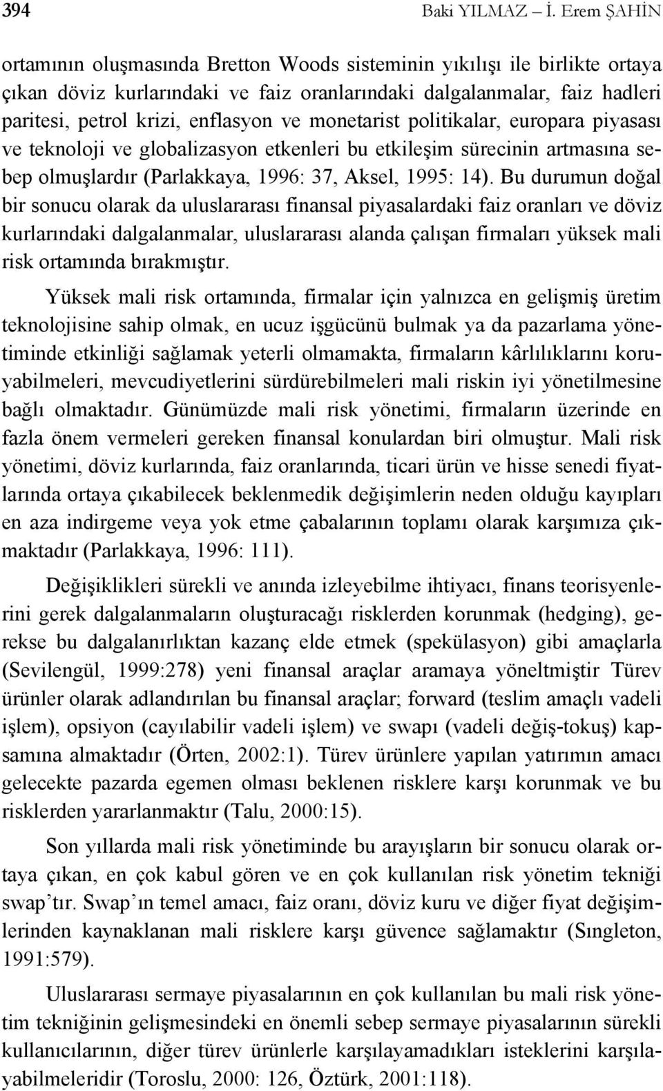 monetarist politikalar, europara piyasası ve teknoloji ve globalizasyon etkenleri bu etkileşim sürecinin artmasına sebep olmuşlardır (Parlakkaya, 1996: 37, Aksel, 1995: 14).