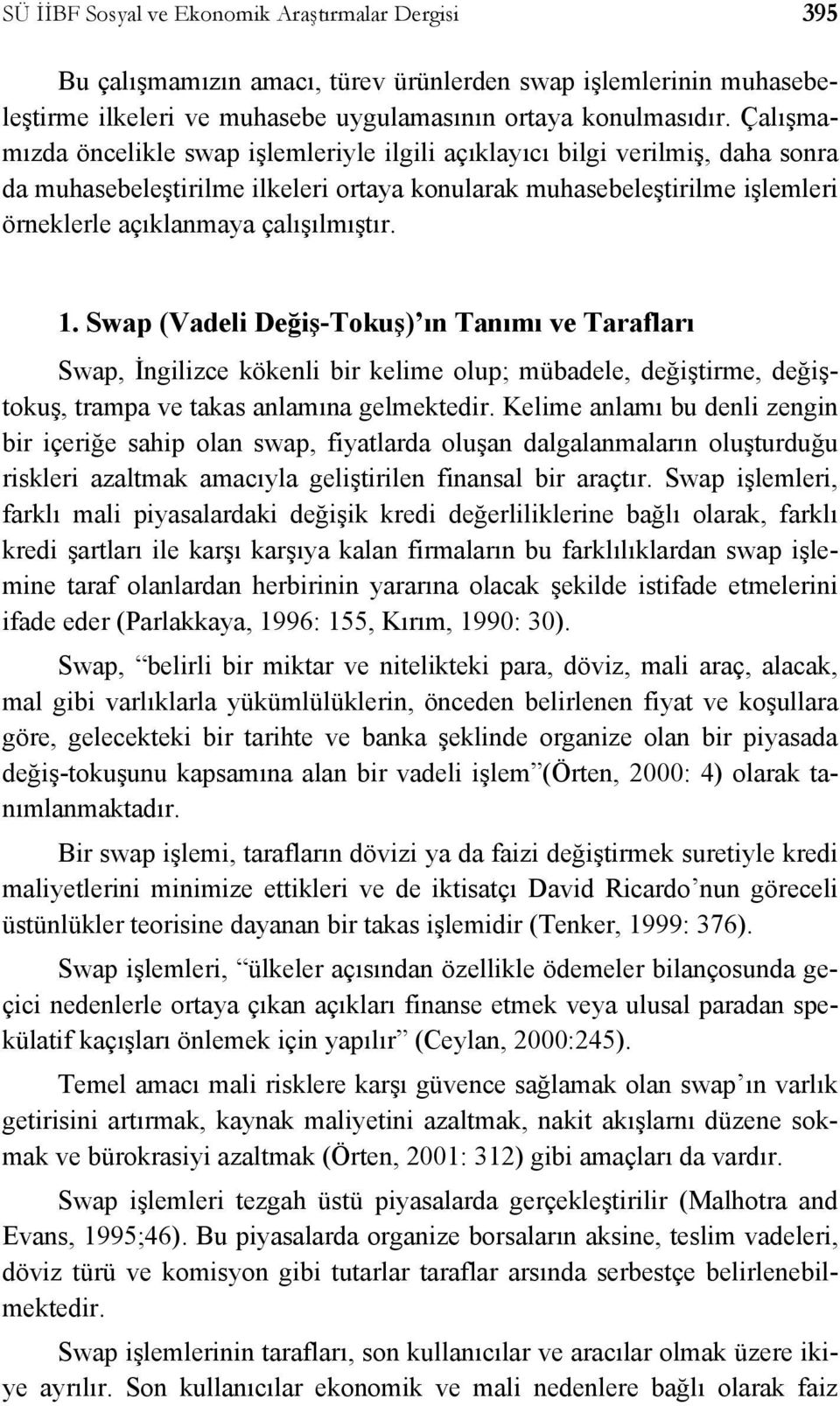 1. Swap (Vadeli Değiş-Tokuş) ın Tanımı ve Tarafları Swap, İngilizce kökenli bir kelime olup; mübadele, değiştirme, değiştokuş, trampa ve takas anlamına gelmektedir.