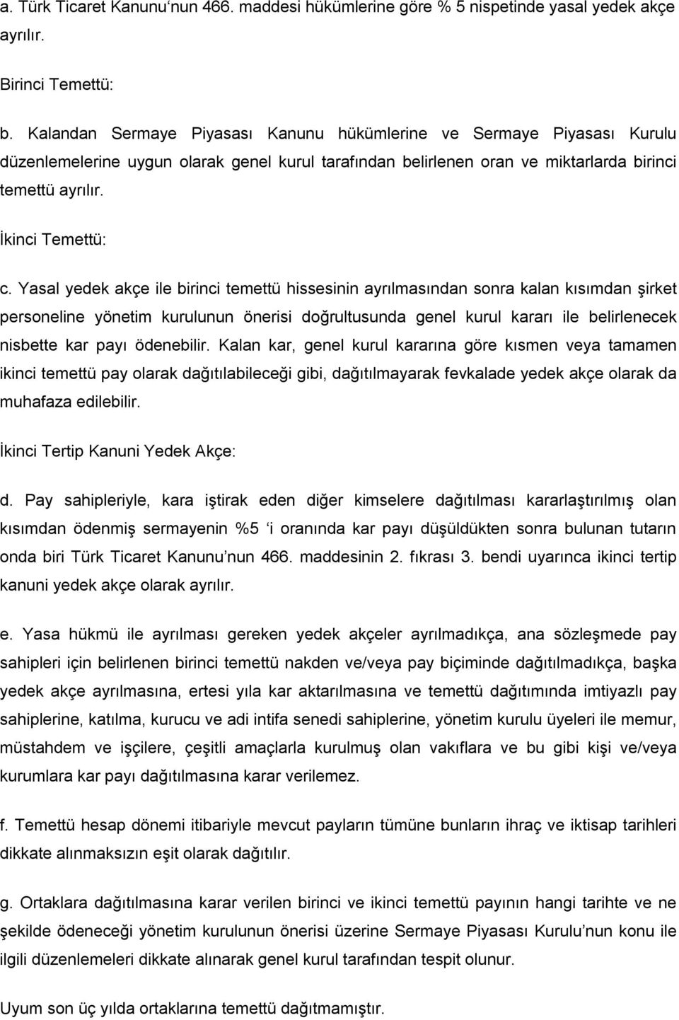 Yasal yedek akçe ile birinci temettü hissesinin ayrılmasından sonra kalan kısımdan şirket personeline yönetim kurulunun önerisi doğrultusunda genel kurul kararı ile belirlenecek nisbette kar payı