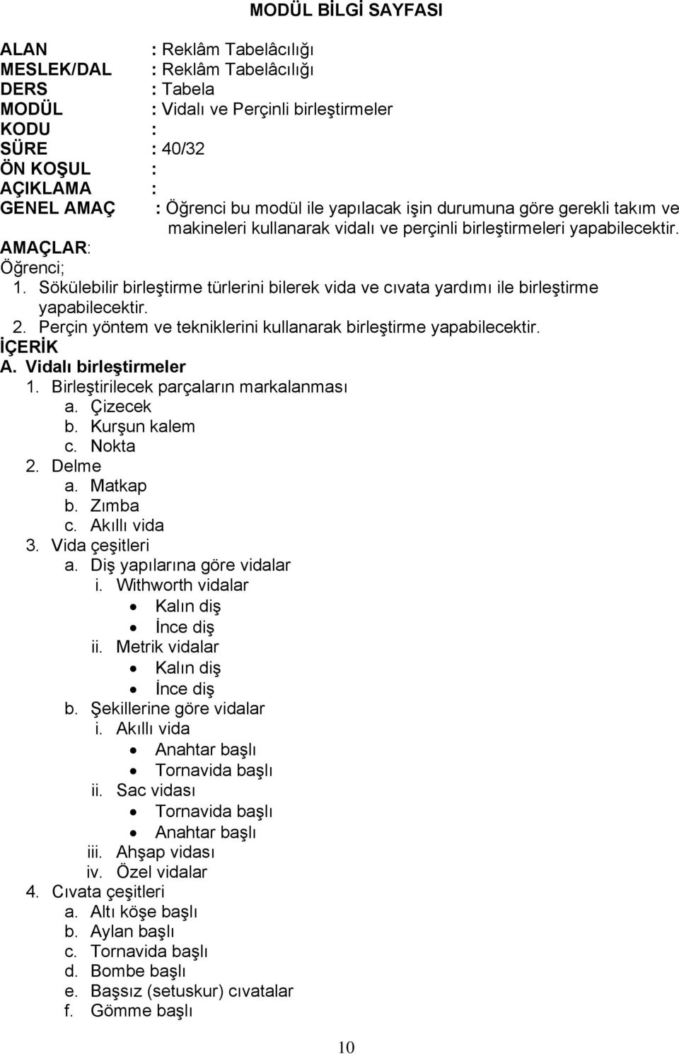 Sökülebilir birleştirme türlerini bilerek vida ve cıvata yardımı ile birleştirme yapabilecektir. 2. Perçin yöntem ve tekniklerini kullanarak birleştirme yapabilecektir. İÇERİK A.