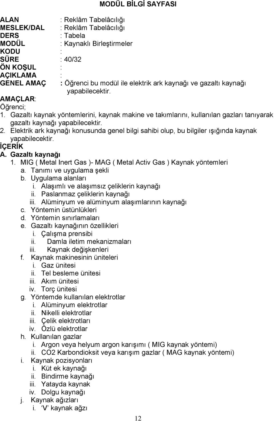 2. Elektrik ark kaynağı konusunda genel bilgi sahibi olup, bu bilgiler ışığında kaynak yapabilecektir. İÇERİK A. Gazaltı kaynağı 1.