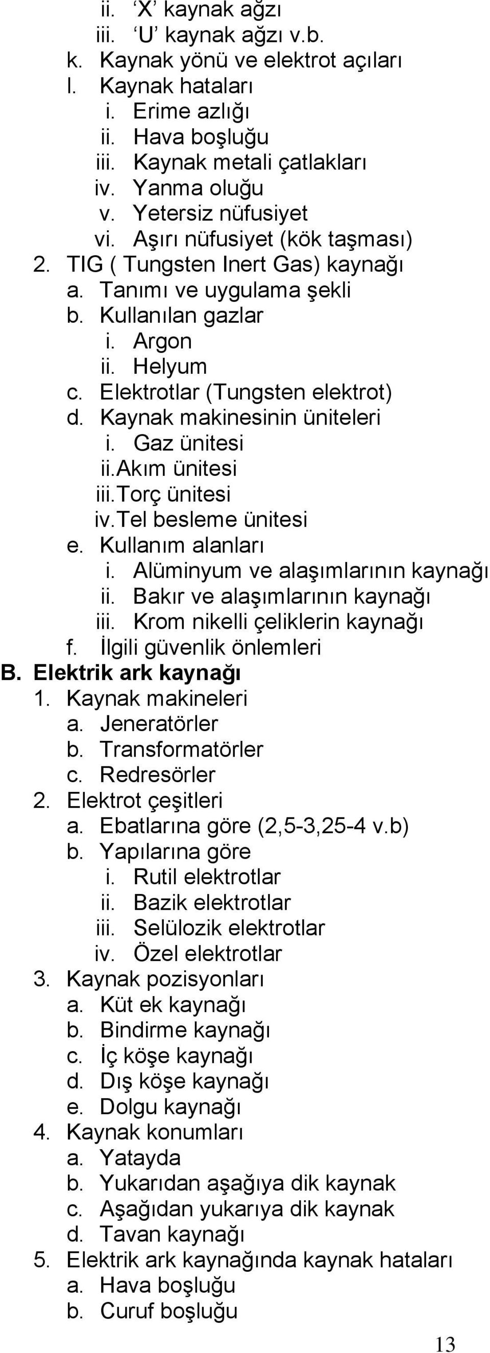 Kaynak makinesinin üniteleri i. Gaz ünitesi ii.akım ünitesi iii.torç ünitesi iv.tel besleme ünitesi e. Kullanım alanları i. Alüminyum ve alaşımlarının kaynağı ii. Bakır ve alaşımlarının kaynağı iii.