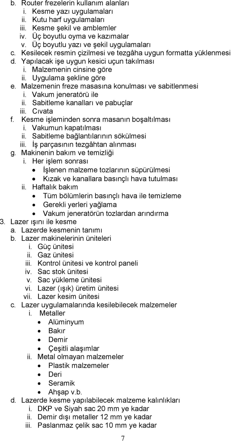 Malzemenin freze masasına konulması ve sabitlenmesi i. Vakum jeneratörü ile ii. Sabitleme kanalları ve pabuçlar iii. Cıvata f. Kesme işleminden sonra masanın boşaltılması i. Vakumun kapatılması ii.