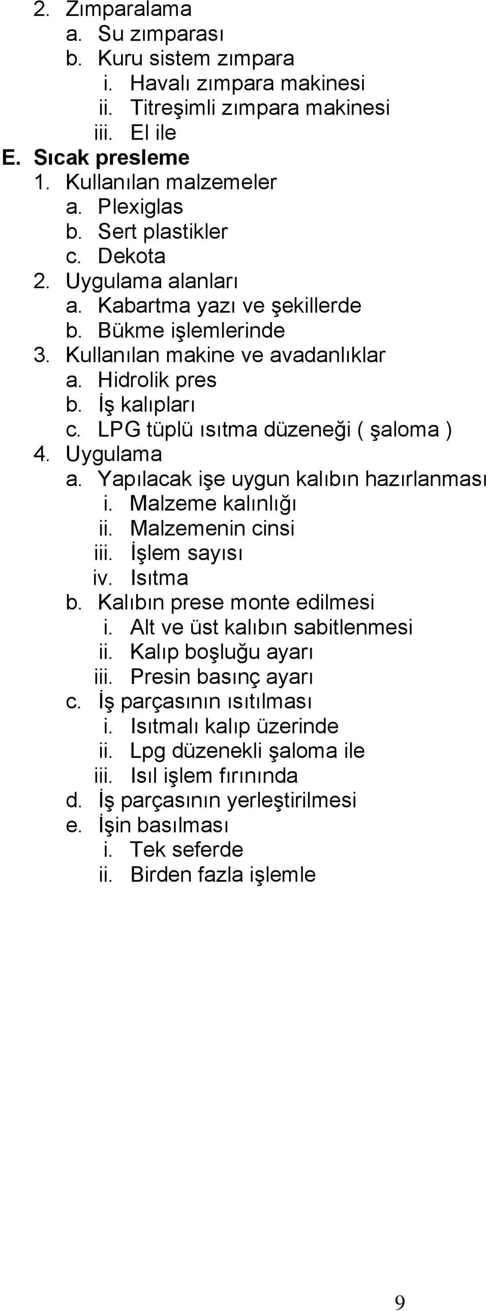 LPG tüplü ısıtma düzeneği ( şaloma ) 4. Uygulama a. Yapılacak işe uygun kalıbın hazırlanması i. Malzeme kalınlığı ii. Malzemenin cinsi iii. İşlem sayısı iv. Isıtma b. Kalıbın prese monte edilmesi i.