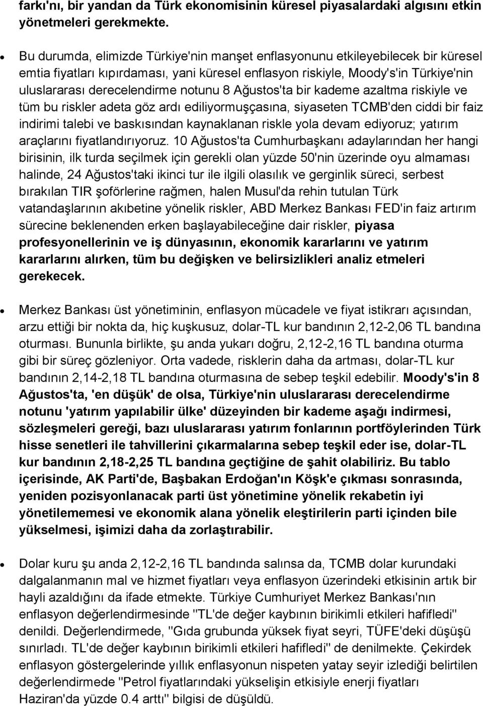 notunu 8 Ağustos'ta bir kademe azaltma riskiyle ve tüm bu riskler adeta göz ardı ediliyormuşçasına, siyaseten TCMB'den ciddi bir faiz indirimi talebi ve baskısından kaynaklanan riskle yola devam