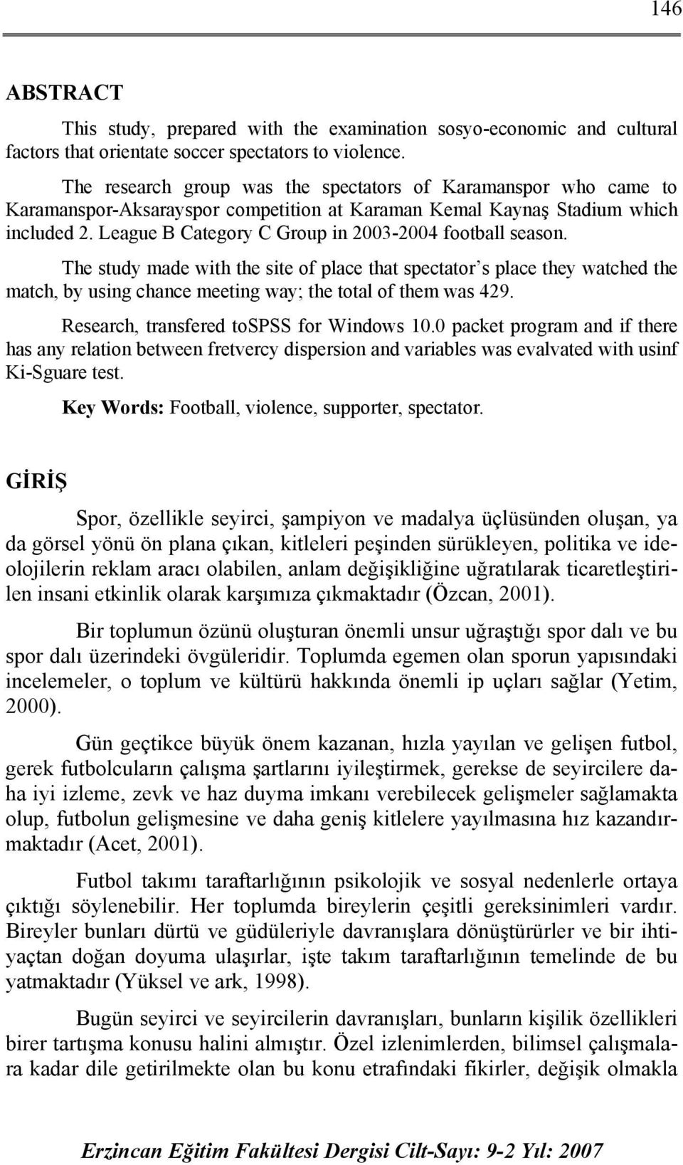 League B Category C Group in 2003-2004 football season. The study made with the site of place that spectator s place they watched the match, by using chance meeting way; the total of them was 429.