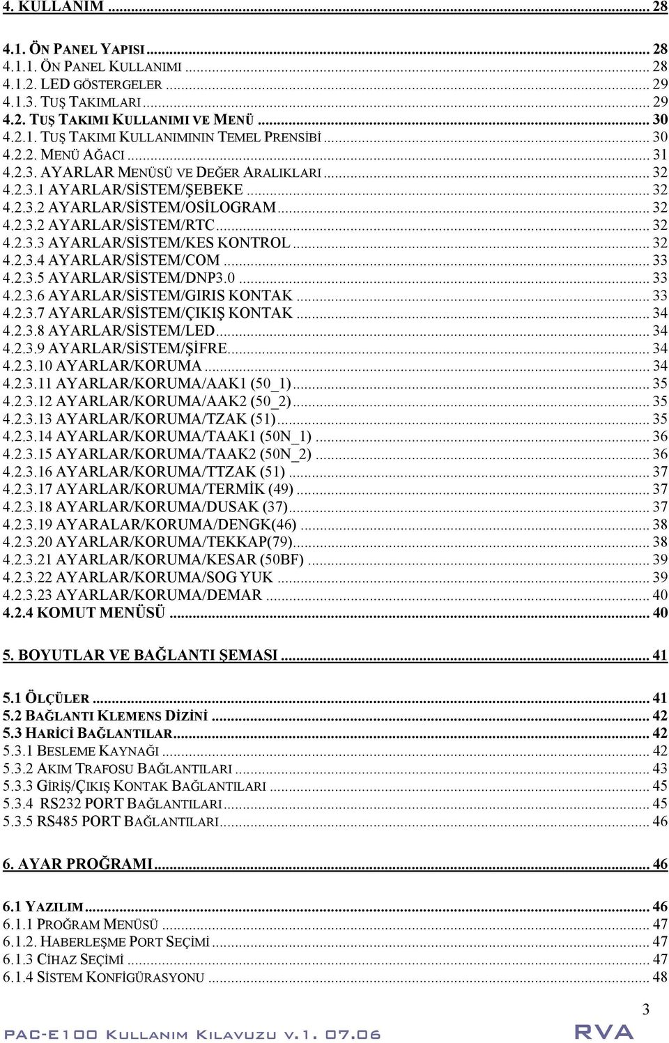 .. 32 4.2.3.4 AYARLAR/SİSTEM/COM... 33 4.2.3.5 AYARLAR/SİSTEM/DNP3.0... 33 4.2.3.6 AYARLAR/SİSTEM/GIRIS KONTAK... 33 4.2.3.7 AYARLAR/SİSTEM/ÇIKIŞ KONTAK... 34 4.2.3.8 AYARLAR/SİSTEM/LED... 34 4.2.3.9 AYARLAR/SİSTEM/ŞİFRE.