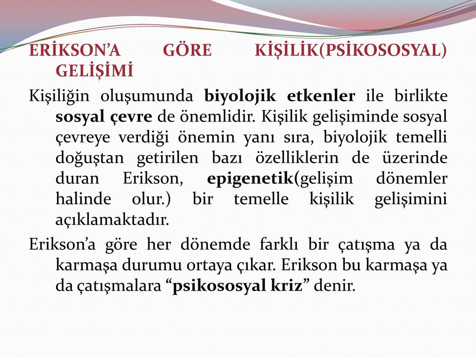 üzerinde duran Erikson, epigenetik(gelişim dönemler halinde olur.) bir temelle kişilik gelişimini açıklamaktadır.