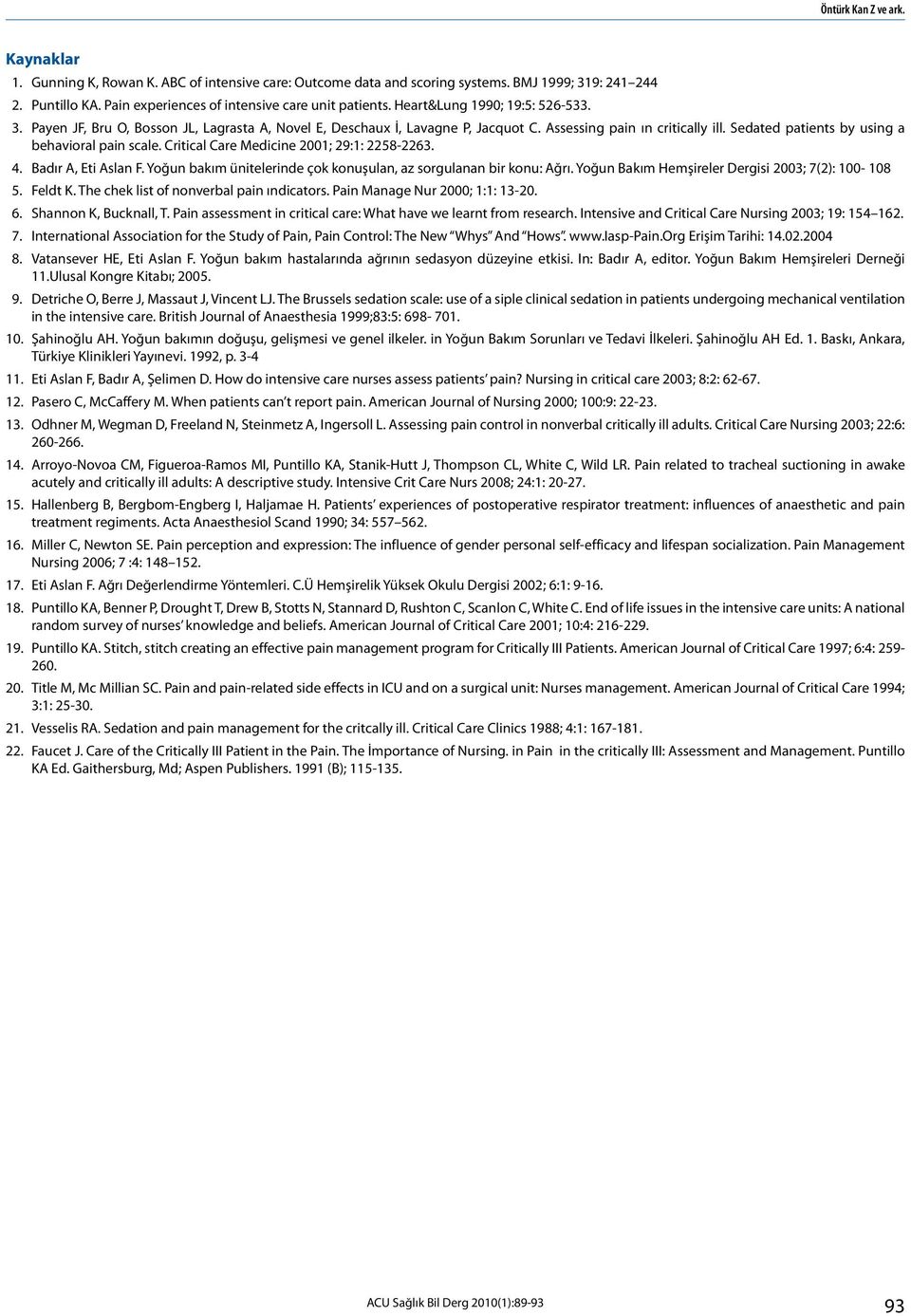 Sedated patients by using a behavioral pain scale. Critical Care Medicine 2001; 29:1: 2258-2263. 4. Badır A, Eti Aslan F. Yoğun bakım ünitelerinde çok konuşulan, az sorgulanan bir konu: Ağrı.