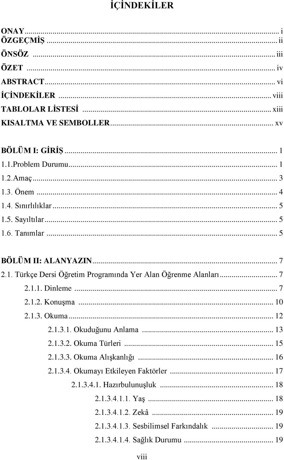 .. 7 2.1.1. Dinleme... 7 2.1.2. KonuĢma... 10 2.1.3. Okuma... 12 2.1.3.1. Okuduğunu Anlama... 13 2.1.3.2. Okuma Türleri... 15 2.1.3.3. Okuma AlıĢkanlığı... 16 2.1.3.4.