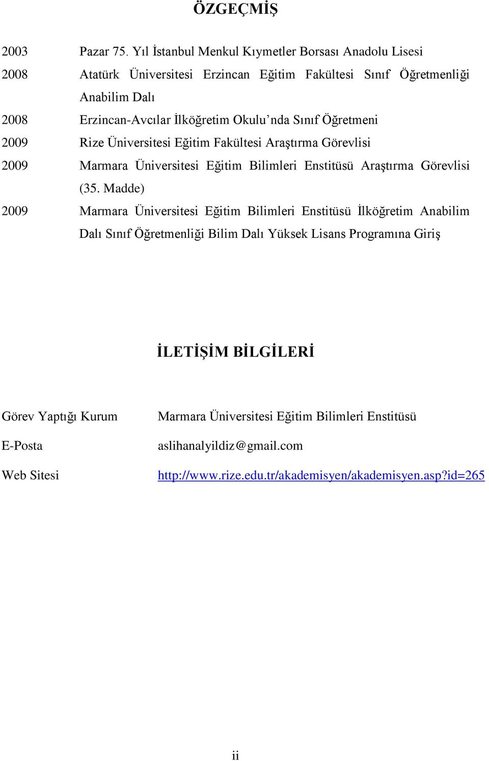 Okulu nda Sınıf Öğretmeni 2009 Rize Üniversitesi Eğitim Fakültesi AraĢtırma Görevlisi 2009 Marmara Üniversitesi Eğitim Bilimleri Enstitüsü AraĢtırma Görevlisi (35.