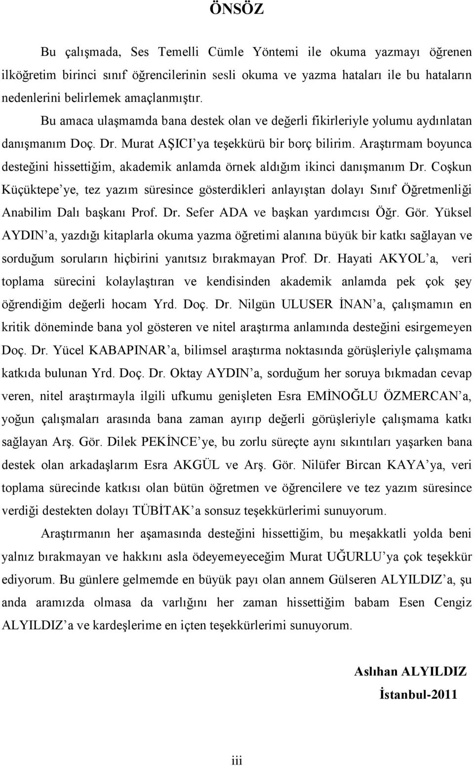 AraĢtırmam boyunca desteğini hissettiğim, akademik anlamda örnek aldığım ikinci danıģmanım Dr.