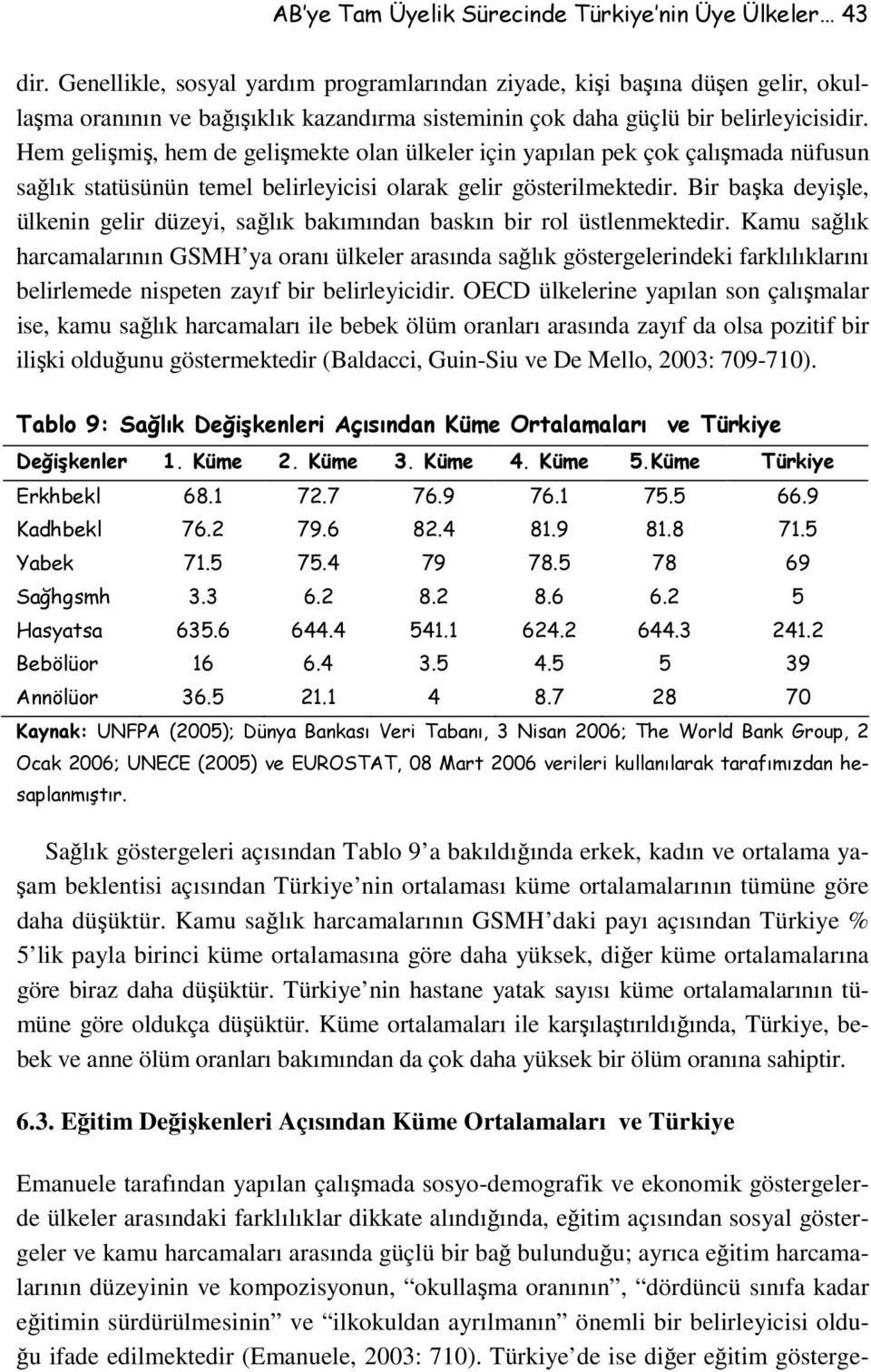 Hem gelişmiş, hem de gelişmekte olan ülkeler için yapılan pek çok çalışmada nüfusun sağlık statüsünün temel belirleyicisi olarak gelir gösterilmektedir.