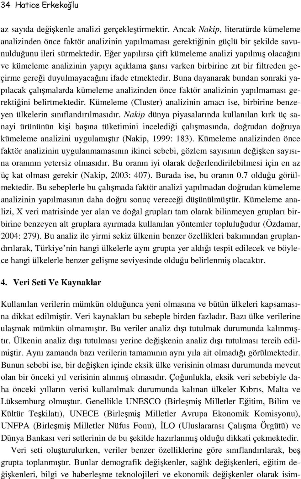 Eğer yapılırsa çift kümeleme analizi yapılmış olacağını ve kümeleme analizinin yapıyı açıklama şansı varken birbirine zıt bir filtreden geçirme gereği duyulmayacağını ifade etmektedir.