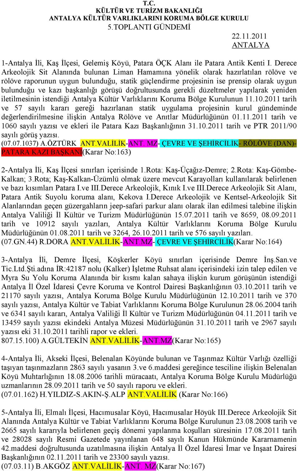 başkanlığı görüşü doğrultusunda gerekli düzeltmeler yapılarak yeniden iletilmesinin istendiği Antalya Kültür Varlıklarını Koruma Bölge Kurulunun 11.10.