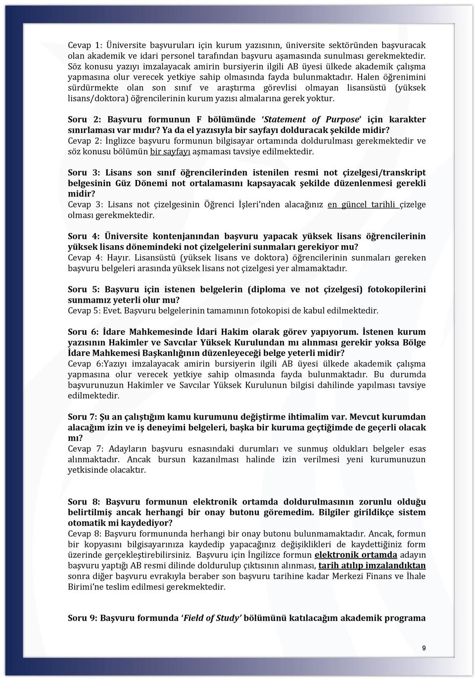 Halen öğrenimini sürdürmekte olan son sınıf ve araştırma görevlisi olmayan lisansüstü (yüksek lisans/doktora) öğrencilerinin kurum yazısı almalarına gerek yoktur.