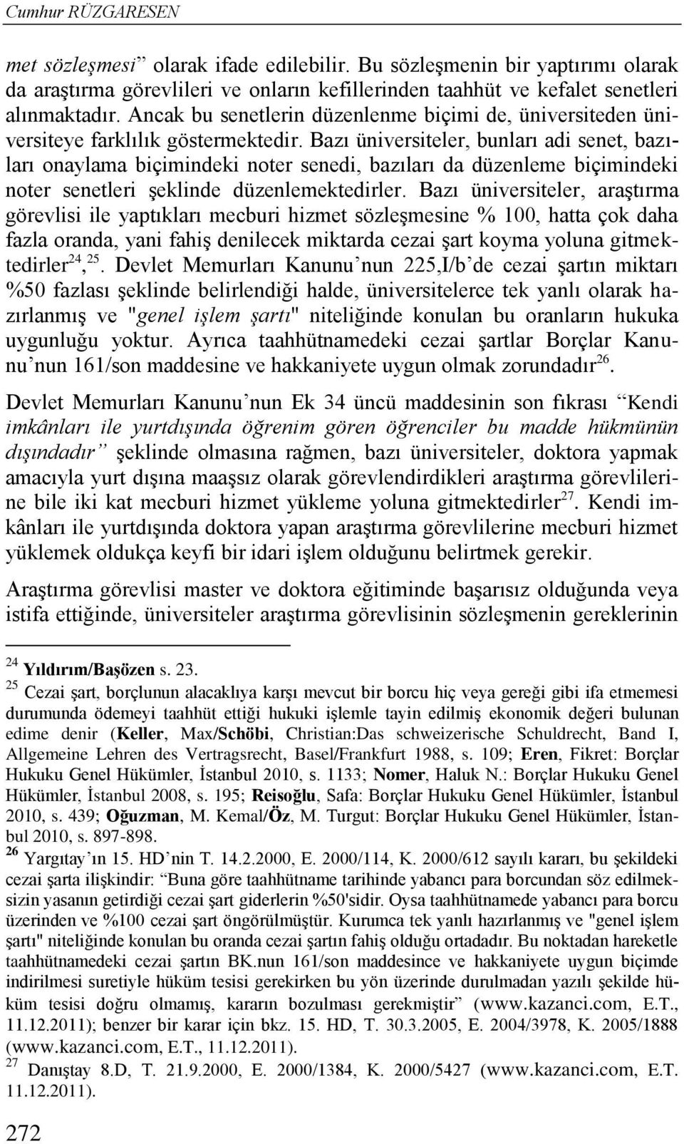 Bazı üniversiteler, bunları adi senet, bazıları onaylama biçimindeki noter senedi, bazıları da düzenleme biçimindeki noter senetleri şeklinde düzenlemektedirler.