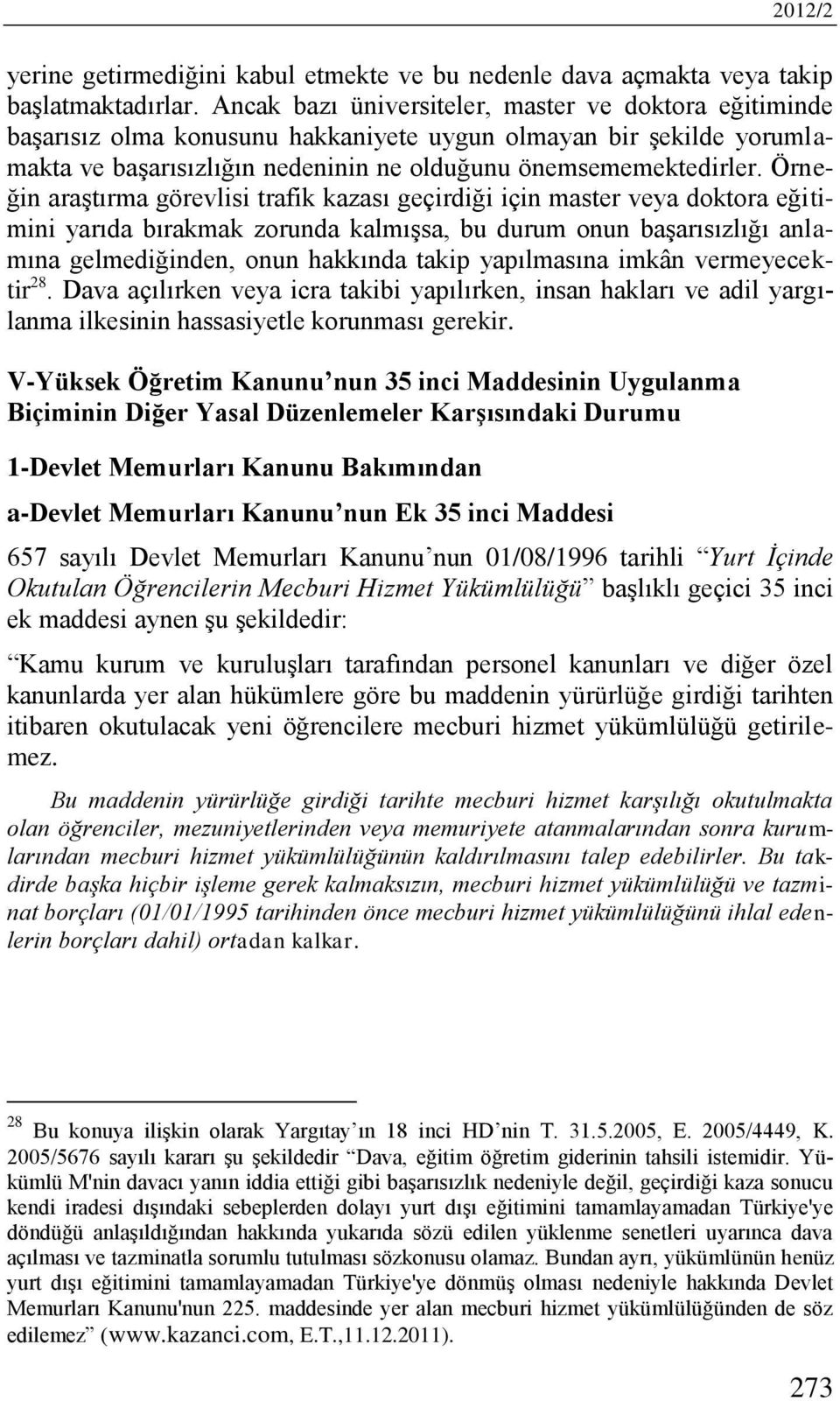 Örneğin araştırma görevlisi trafik kazası geçirdiği için master veya doktora eğitimini yarıda bırakmak zorunda kalmışsa, bu durum onun başarısızlığı anlamına gelmediğinden, onun hakkında takip