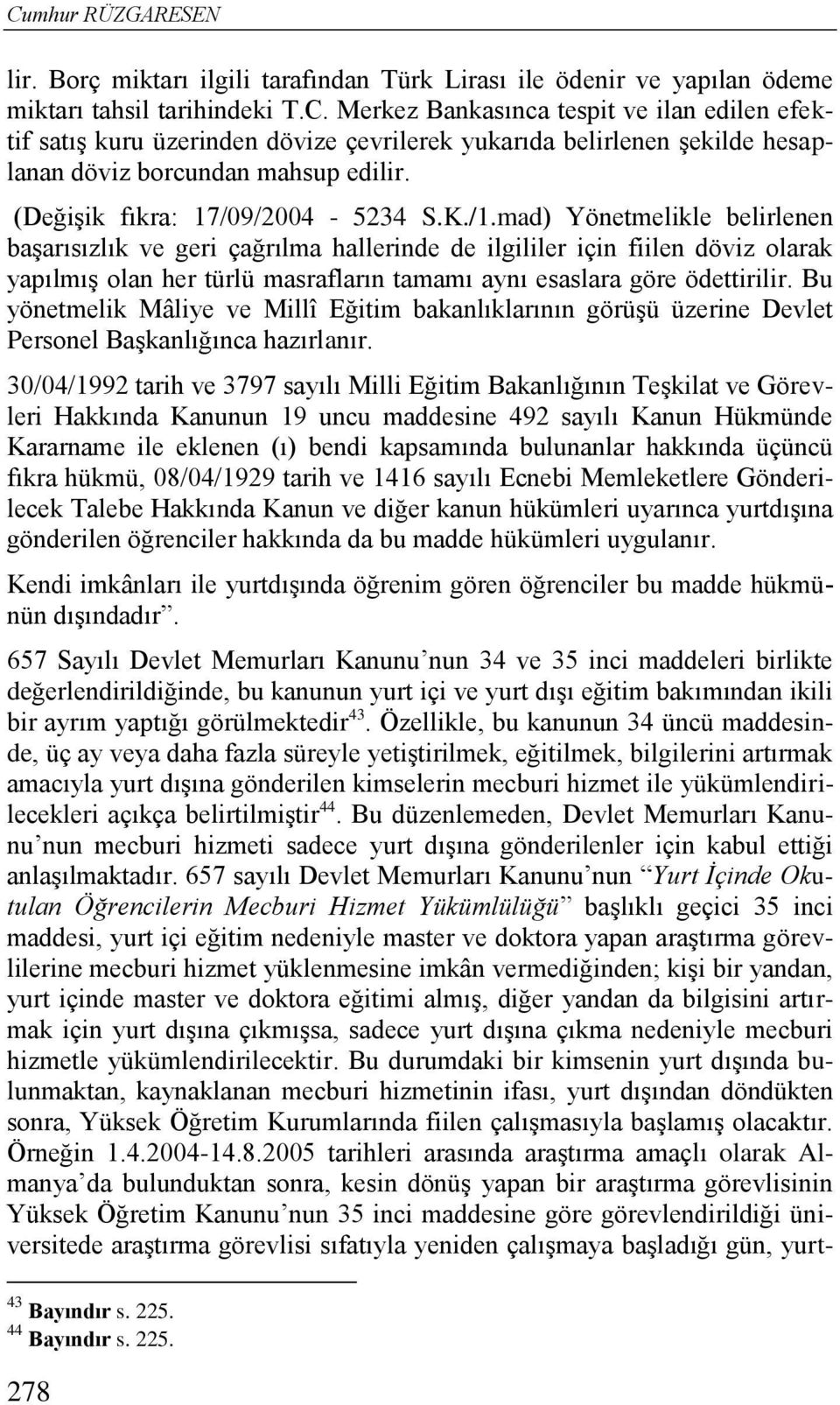 mad) Yönetmelikle belirlenen başarısızlık ve geri çağrılma hallerinde de ilgililer için fiilen döviz olarak yapılmış olan her türlü masrafların tamamı aynı esaslara göre ödettirilir.