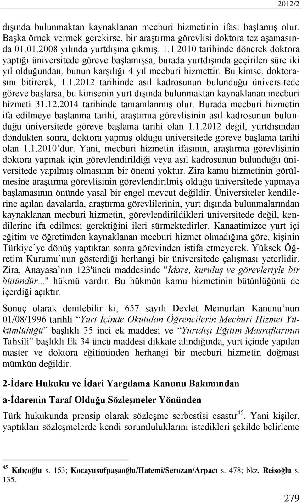 Burada mecburi hizmetin ifa edilmeye başlanma tarihi, araştırma görevlisinin asıl kadrosunun bulunduğu üniversitede göreve başlama tarihi olan 1.