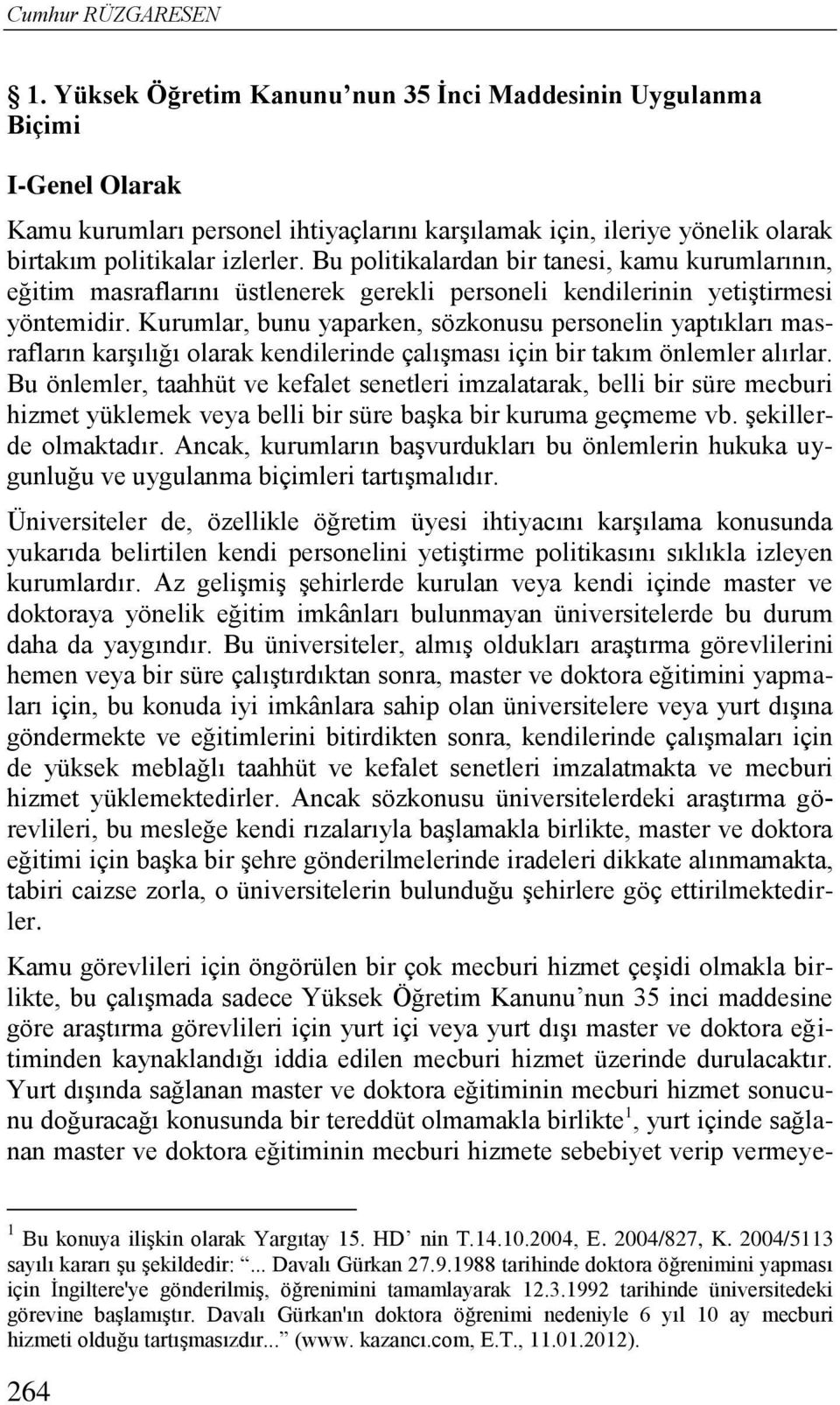 Bu politikalardan bir tanesi, kamu kurumlarının, eğitim masraflarını üstlenerek gerekli personeli kendilerinin yetiştirmesi yöntemidir.