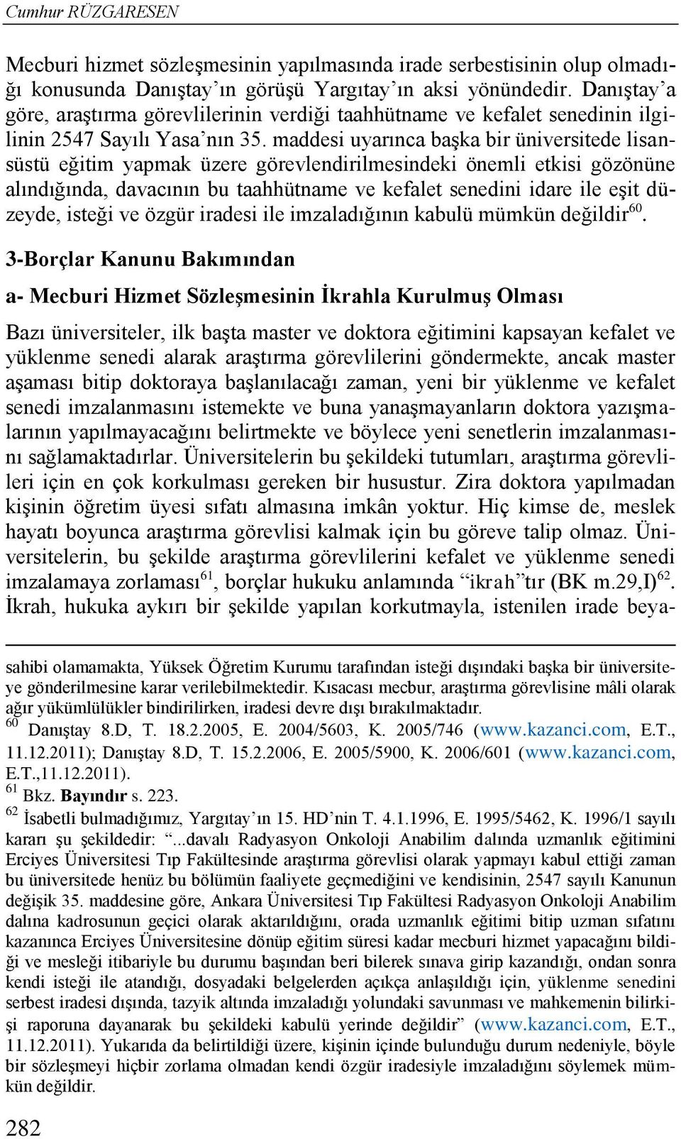 maddesi uyarınca başka bir üniversitede lisansüstü eğitim yapmak üzere görevlendirilmesindeki önemli etkisi gözönüne alındığında, davacının bu taahhütname ve kefalet senedini idare ile eşit düzeyde,