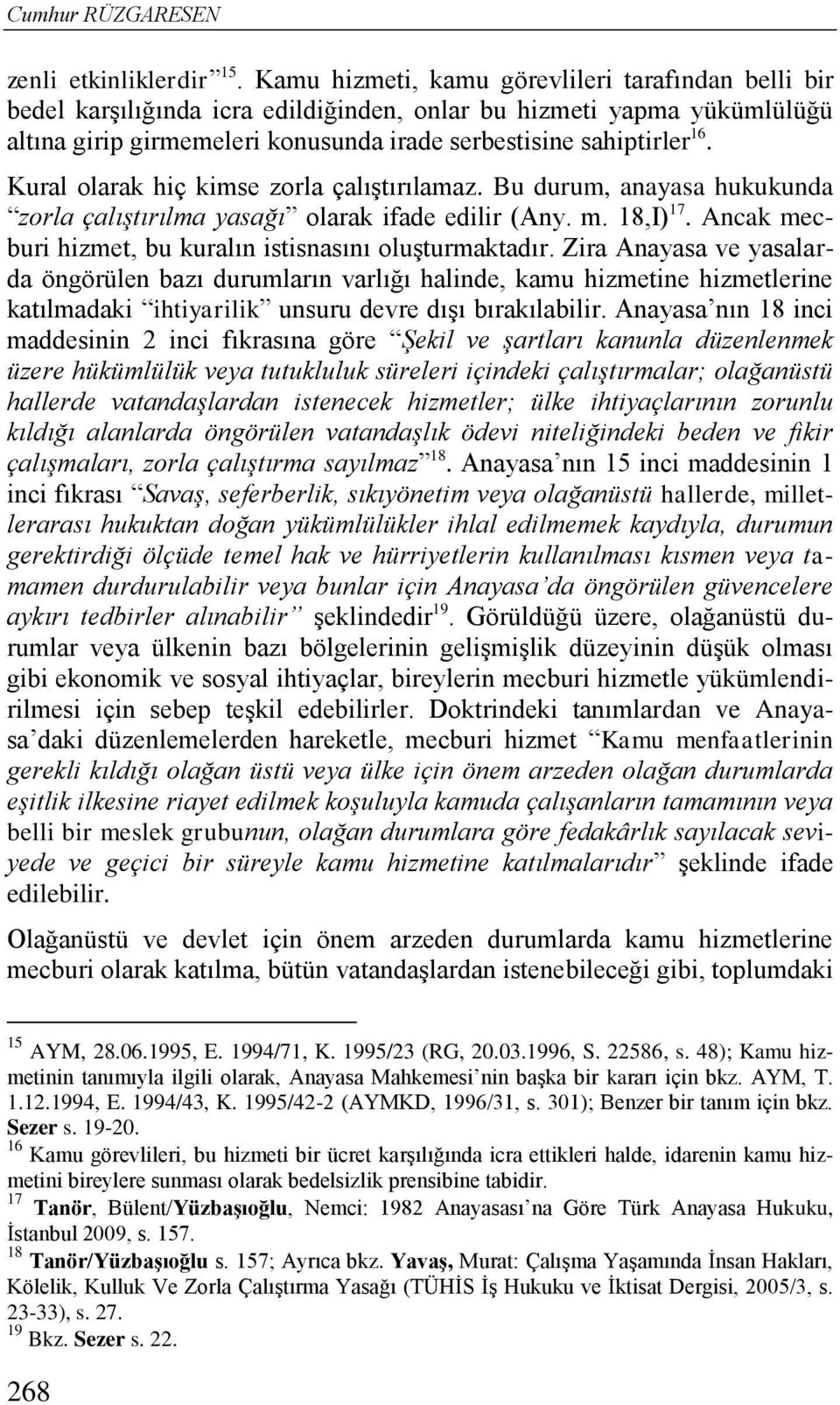 Kural olarak hiç kimse zorla çalıştırılamaz. Bu durum, anayasa hukukunda zorla çalıştırılma yasağı olarak ifade edilir (Any. m. 18,I) 17. Ancak mecburi hizmet, bu kuralın istisnasını oluşturmaktadır.