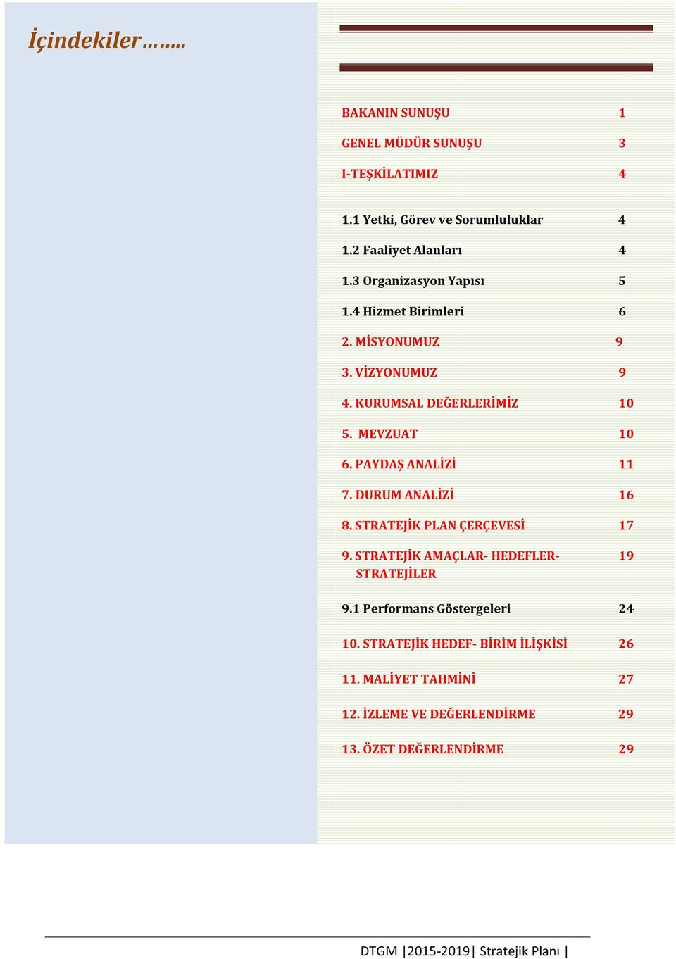 PAYDAŞ ANALİZİ 11 7. DURUM ANALİZİ 16 8. STRATEJİK PLAN ÇERÇEVESİ 17 9. STRATEJİK AMAÇLAR- HEDEFLER- 19 STRATEJİLER 9.