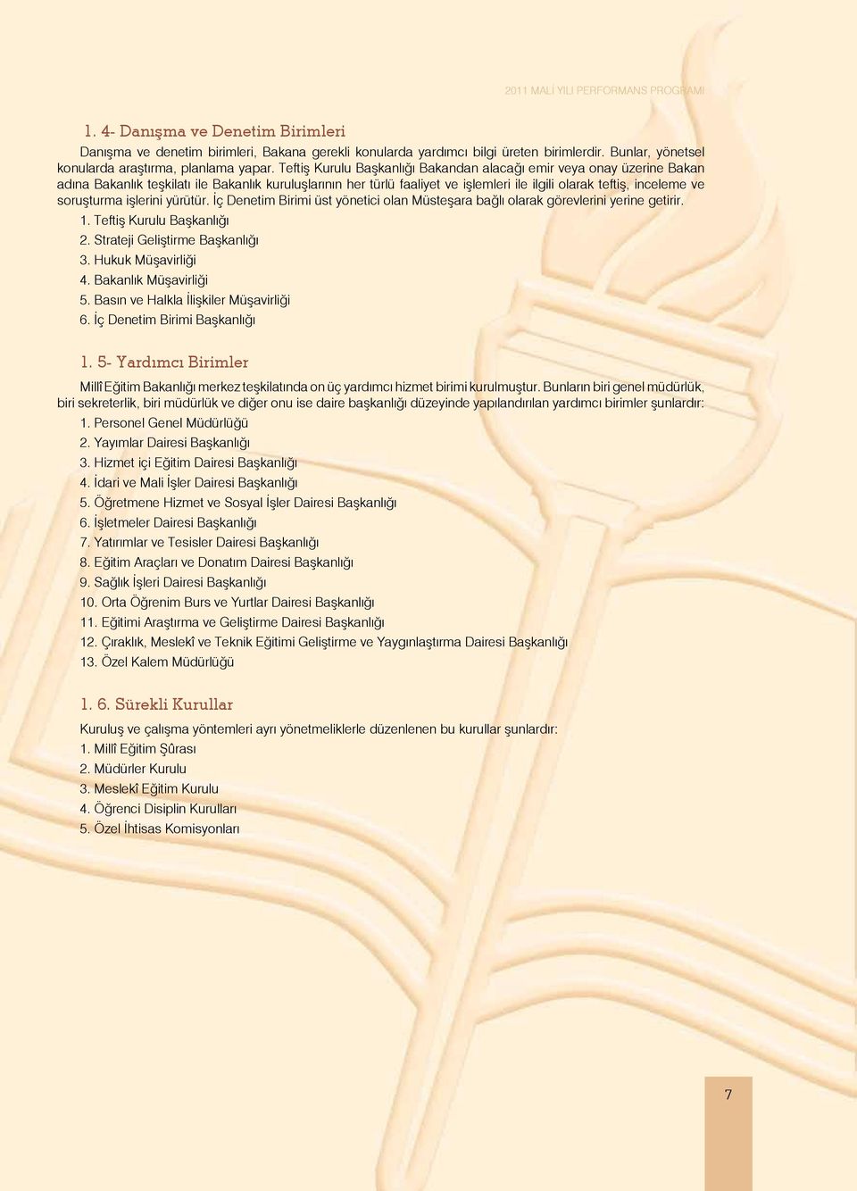 soruşturma işlerini yürütür. İç Denetim Birimi üst yönetici olan Müsteşara bağlı olarak görevlerini yerine getirir. 1. Teftiş Kurulu Başkanlığı 2. Strateji Geliştirme Başkanlığı 3.