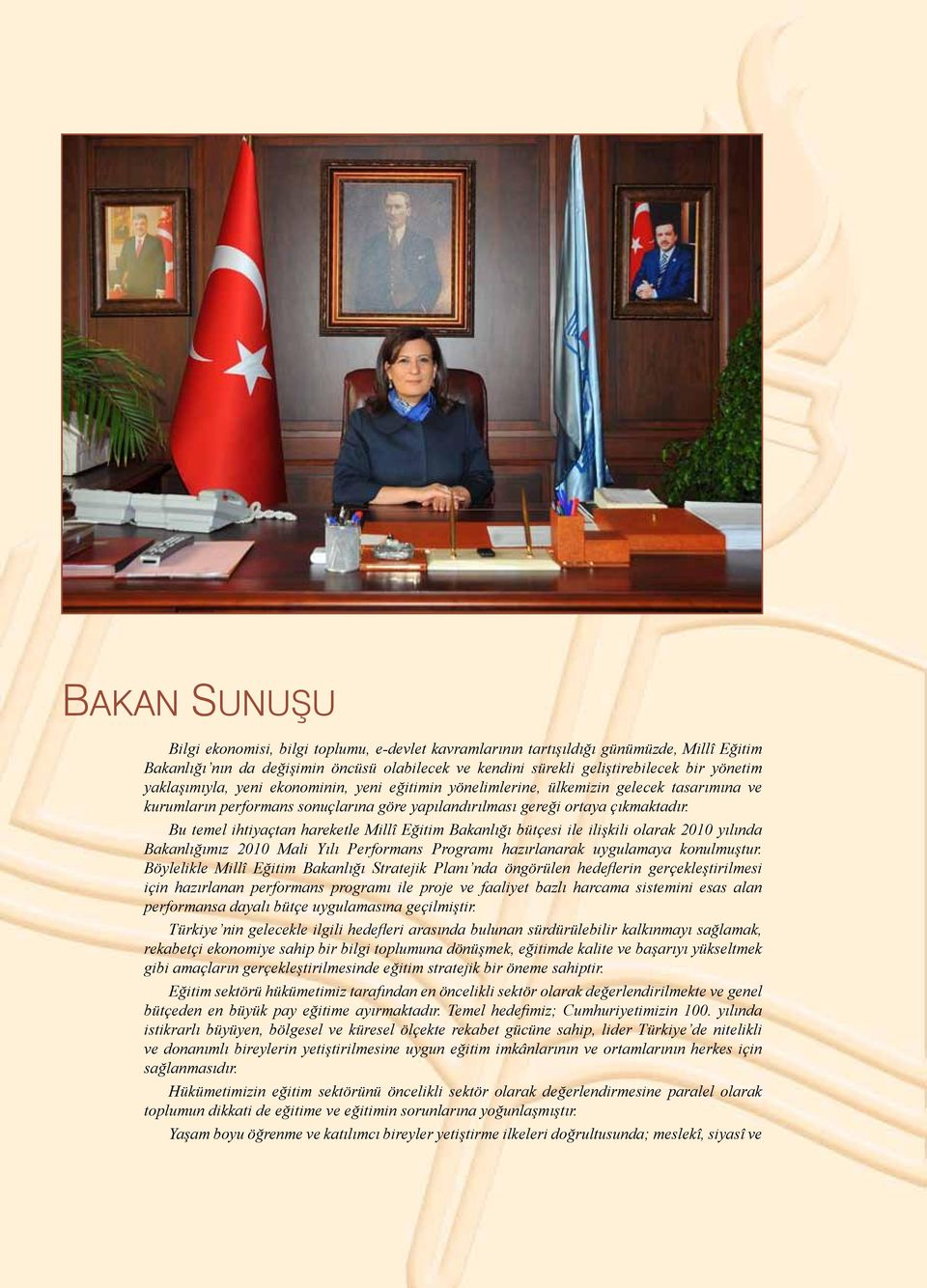 Bu temel ihtiyaçtan hareketle Millî Eğitim Bakanlığı bütçesi ile ilişkili olarak 2010 yılında Bakanlığımız 2010 Mali Yılı Performans Programı hazırlanarak uygulamaya konulmuştur.