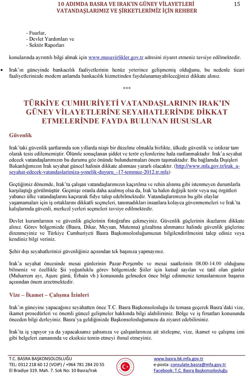 Irak ın güneyinde bankacılık faaliyetlerinin henüz yeterince gelişmemiş olduğunu, bu nedenle ticari faaliyetlerinizde modern anlamda bankacılık hizmetinden faydalanamayabileceğinizi dikkate alınız.