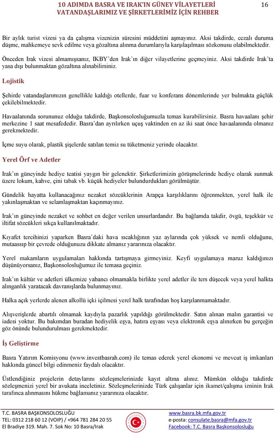 Önceden Irak vizesi almamışsanız, IKBY den Irak ın diğer vilayetlerine geçmeyiniz. Aksi takdirde Irak ta yasa dışı bulunmaktan gözaltına alınabilirsiniz.