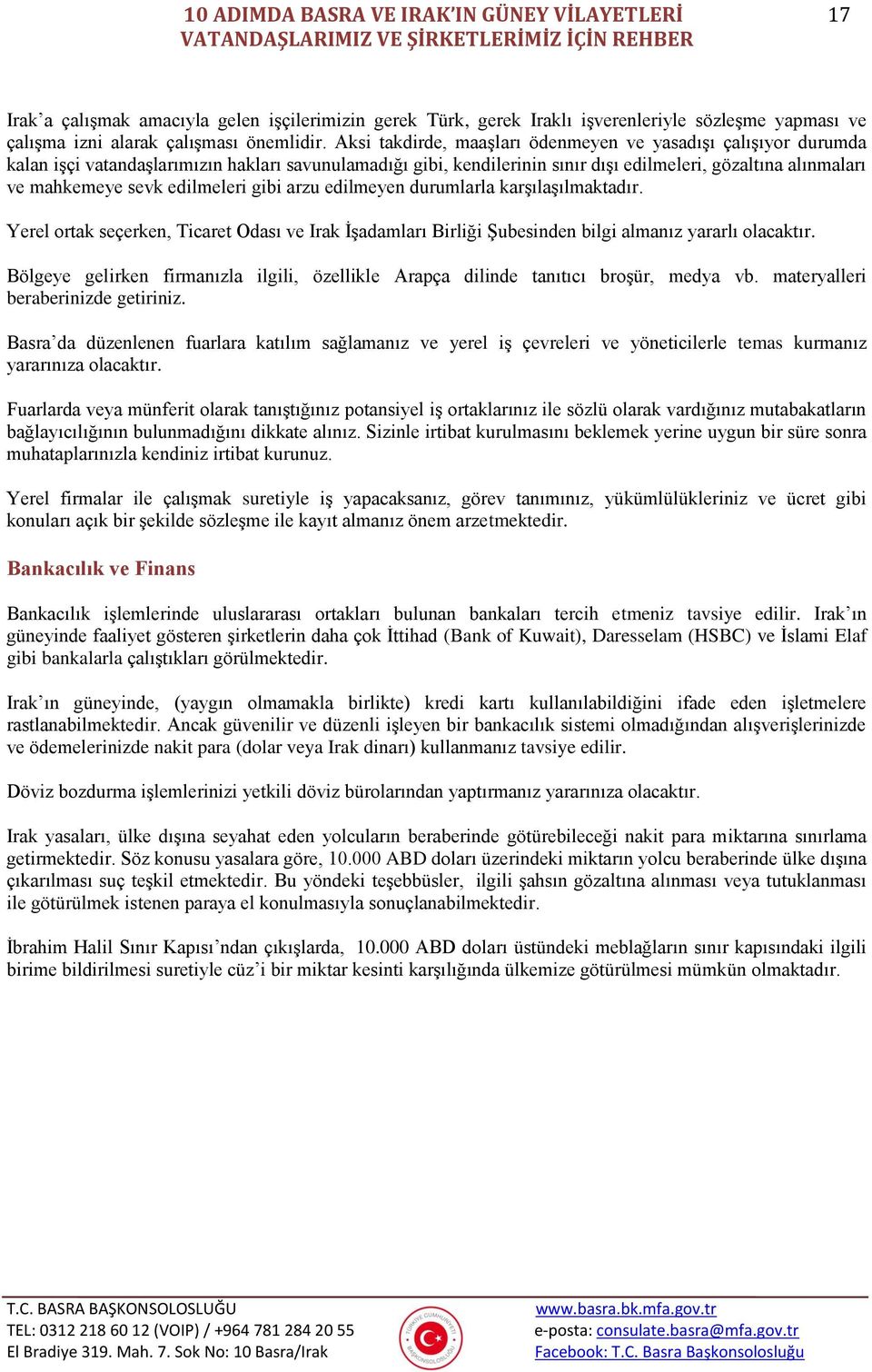 edilmeleri gibi arzu edilmeyen durumlarla karşılaşılmaktadır. Yerel ortak seçerken, Ticaret Odası ve Irak İşadamları Birliği Şubesinden bilgi almanız yararlı olacaktır.