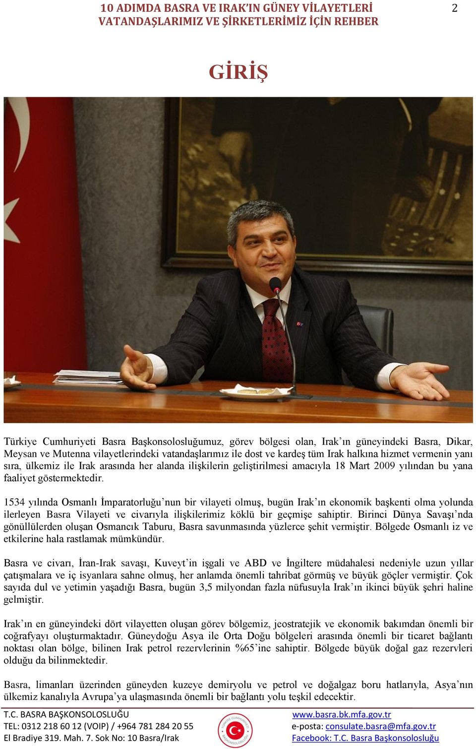 göstermektedir. 1534 yılında Osmanlı İmparatorluğu nun bir vilayeti olmuş, bugün Irak ın ekonomik başkenti olma yolunda ilerleyen Basra Vilayeti ve civarıyla ilişkilerimiz köklü bir geçmişe sahiptir.