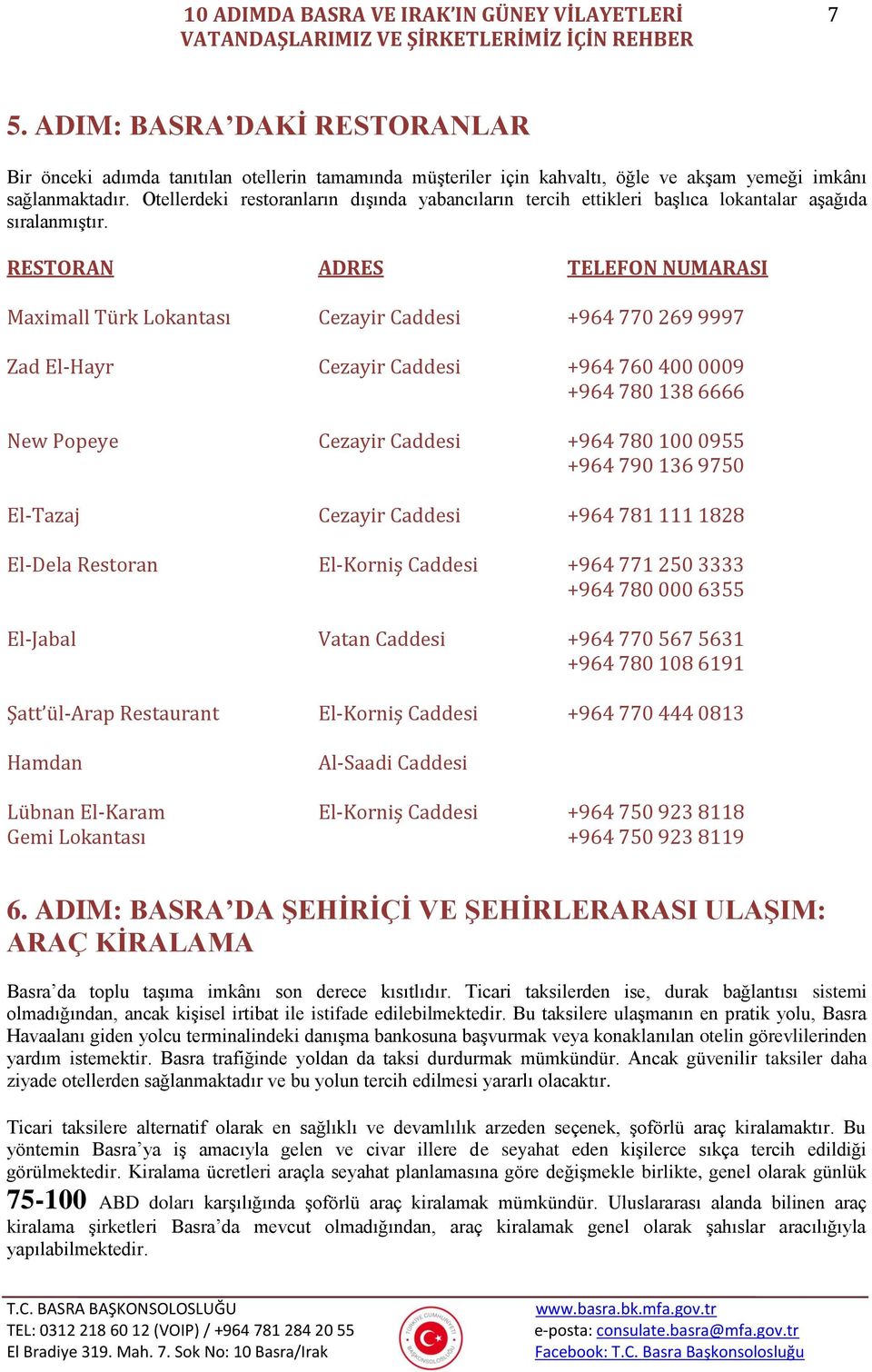 RESTORAN ADRES TELEFON NUMARASI Maximall Türk Lokantası Cezayir Caddesi +964 770 269 9997 Zad El-Hayr Cezayir Caddesi +964 760 400 0009 +964 780 138 6666 New Popeye Cezayir Caddesi +964 780 100 0955