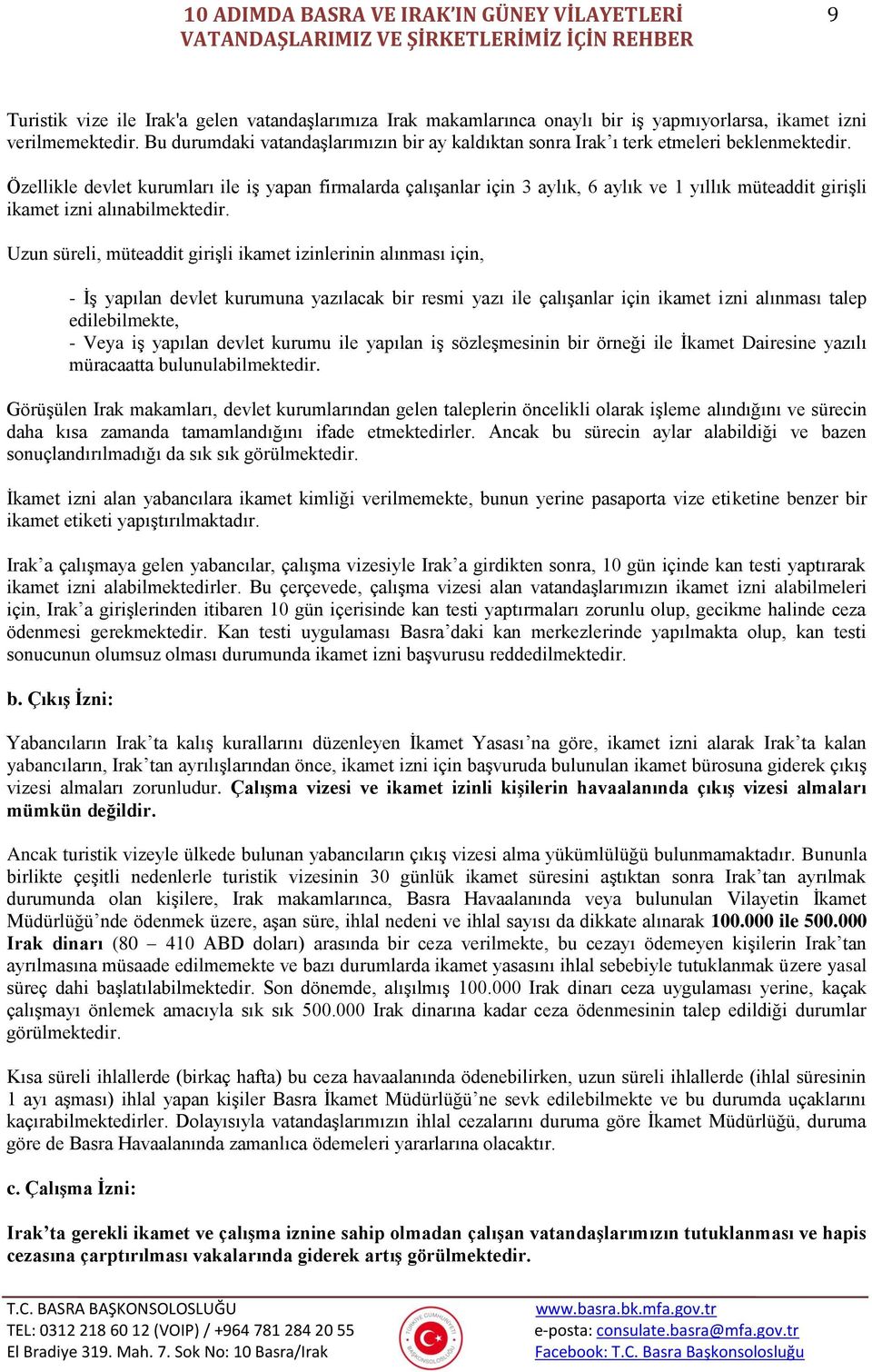 Özellikle devlet kurumları ile iş yapan firmalarda çalışanlar için 3 aylık, 6 aylık ve 1 yıllık müteaddit girişli ikamet izni alınabilmektedir.